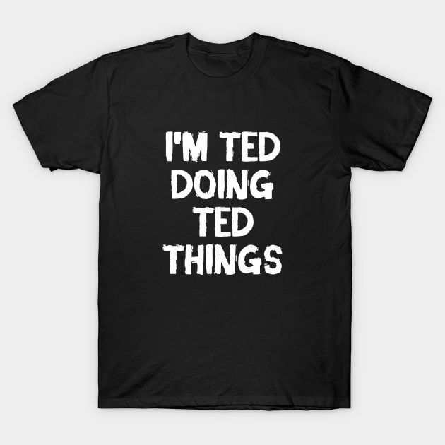 I'm Ted doing Ted things T-Shirt by hoopoe